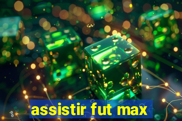 assistir fut max